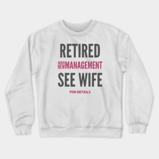 Retired Under new management See wife for details Crewneck Sweatshirt